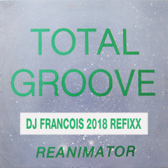 Total Groove - Reanimator  (DJ Francois 2K18 refixx)
