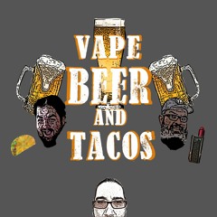 Vape Beer And Tacos Episode 5 "Where Art Thou KC" 6 - 21 - 2018 Part2