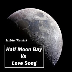 Half Moon Bay vs Love Song - (Sr.Edu Remix) FREE DOWNLOAD