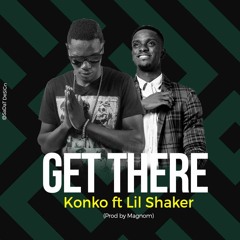 Konko ft Lil Shaker - Get There (Prod by Magnom)