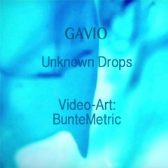 Gavio - Unknown Drops (Original Mix). Including Video Art by BunteMetric