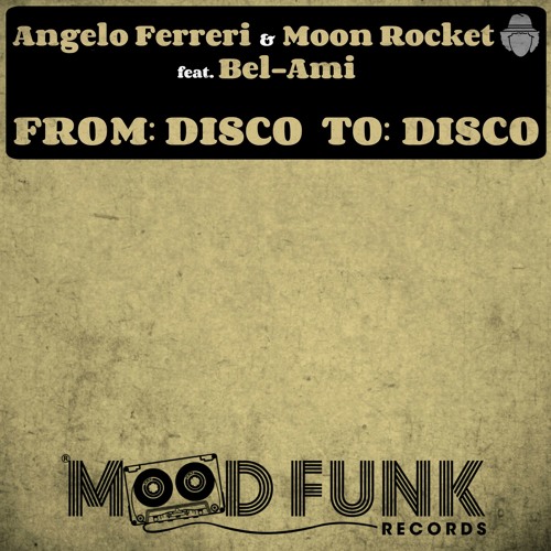 Stream Angelo Ferreri & Moon Rocket feat. Bel-Ami - FROM: DISCO TO: DISCO  // MFR147 by Mood Funk Records | Listen online for free on SoundCloud