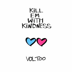 Kill Em With Kindness: Volume TOO