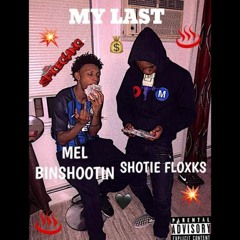 “MY LAST” MEL BINSHOOTIN 💥 SHOTIE FLOXKS ♨️ Prod. Cashmoneyap