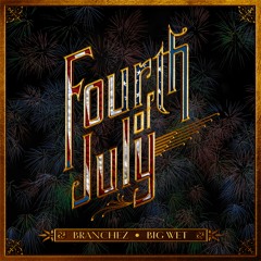 Branchez & Big Wet - Fourth Of July