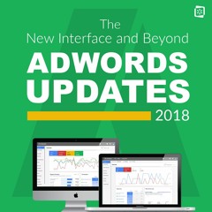 The New Interface And Beyond: AdWords Updates 2018