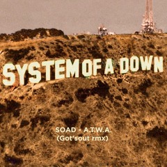 SOAD - A.T.W.A (Got'sout Rmx)