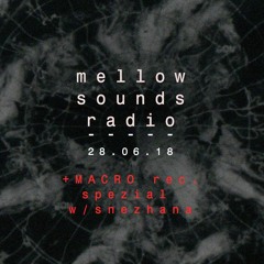 Mellow Sounds Radio | 28.06.18 + Macro Spezial w/ Snezhana