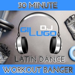 DJ Gil Lugo - 30 Minute Workout Banger (Latin Dance Mix)