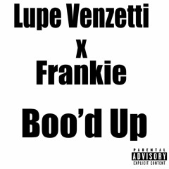 Lupe Venzetti x Frankie - Boo'd Up [PROD] FeezyDisABangah