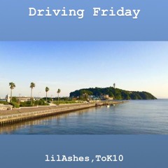Driving Friday - lilAshes,ToK10
