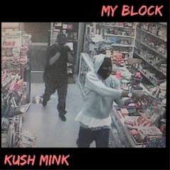 Kush Mink - My Block