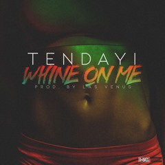 Tendayi - Whine On Me (Prod. Las Venus)