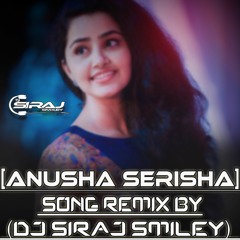 [ANUSHA SERISHA] SONG REMIX BY (DJ SIRAJ SMILEY)