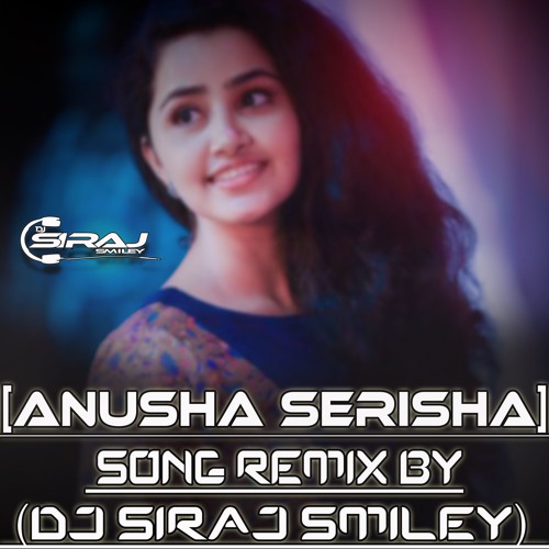 [ANUSHA SERISHA] SONG REMIX BY (DJ SIRAJ SMILEY)