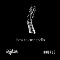 Blunts & Blondes X Nowave - How To Cast Spells