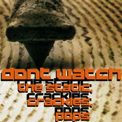 don't watch the static, crackles and pops