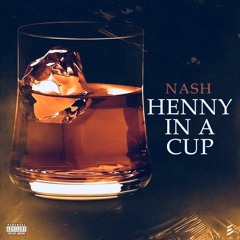 Nash - Henny In A Cup