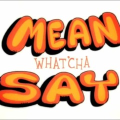 Mean What'cha Say