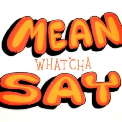 Mean What'cha Say