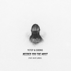 yetep & Goons - Needed You The Most (ft. Blest Jones)
