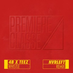 4B X TEEZ - Whistle (NvrLeft Remix)