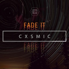 CXSMIC - FADE IT [FREE DL]