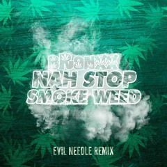 Branxx - Nah Stop Smoke Weed (Evil Needle Remix)