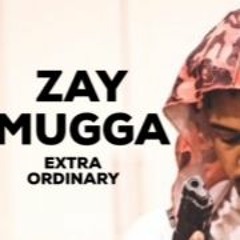 ZAY MUGGA- EXTRAORDINARY