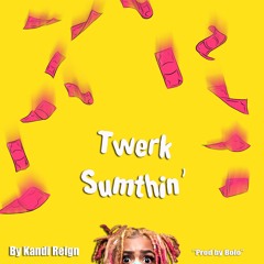 TWERK SUMTHIN By Kandi Reign