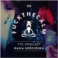 FTC Podcast 013 - Kasia Gościńska - Fuck The Calm (Burg Schnabel, Berlin)