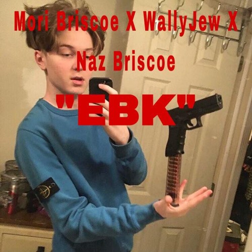 EBK- Mori Briscoe Ft WallyJew Naz Briscoe