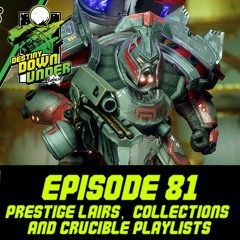 Destiny Down Under - Episode 81 - Prestige Lairs, Collections and Crucible Playlists!