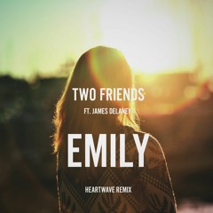 Two Friends ft. James Delaney - Emily (Heartwave Remix)