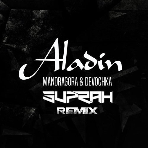 Mandragora & Devochka - Aladin - Suprah Remix  •● FREE DOWNLOAD ●•