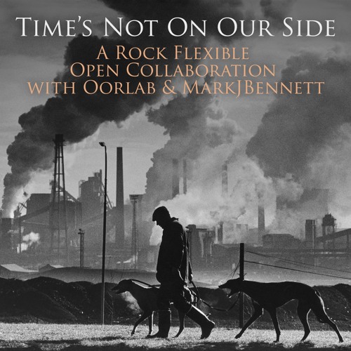 Time's Not On Our Side - A Rock Flexible Open Collaboration with Oorlab & MarkJBennett