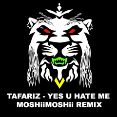 TAFARIZ x MOSHiiMOSHii - YES U HATE ME (BUY=FREE DOWNLOAD)