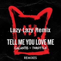 Galantis & Throttle - Tell Me You Love Me(Lazy Lazy Remix)