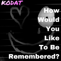 How Would You Like To Be Remembered?