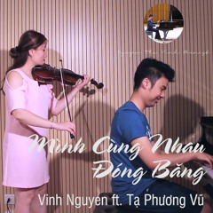 Mình Cùng Nhau Đóng Băng (Piano & Violin Cover) - Vinh Nguyen Ft. Ta Phuong Vu