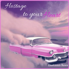 Hostage to Your Heart - Eastman Rees