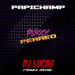 PUSSY PERREO - PAPICHAMP - DJ LUCAS (2018)