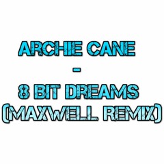 Archie Cane - 8Bit Dreams (Maxwell Remix)