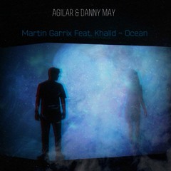 Martin Garrix Feat. Khalid - Ocean (Agilar & Danny May Remix)