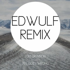 Tom Grennan - All Goes Wrong (EDWULF REMIX)