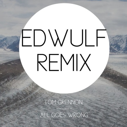 Tom Grennan - All Goes Wrong (EDWULF REMIX)