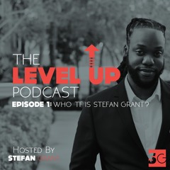 The Level Up Podcast EP 1: Who TF is Stefan Grant?