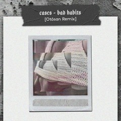 Bad Habits Ft Omega Levine (Otosan Remix)