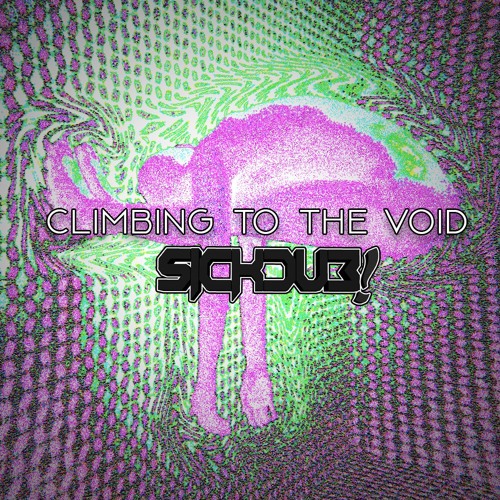 SickDub! - CLIMBING TO THE VOID  (COLLAB?)I CANT FINISH THIS... SORRY.