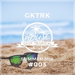 DeepTropicalHouse Summer Mix #003 (By Gktrk)